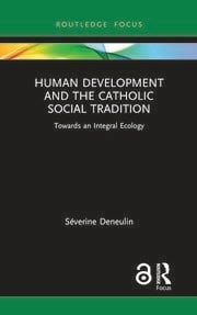 Human Development and the Catholic Social Tradition:  Towards an Integral Ecology