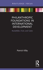 Philanthropic Foundations in International Development: Rockefeller, Ford and Gates