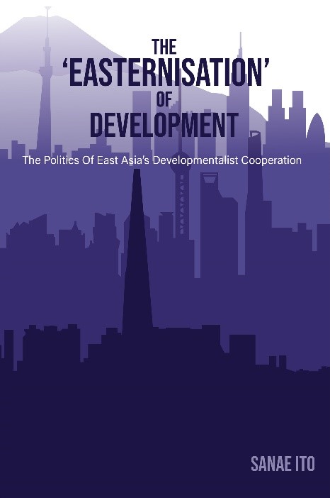 The Easternization of Development: The politics of East Asia’s developmentalist cooperation