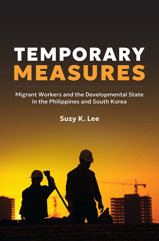 Temporary Measures: Migrant Workers and the Developmental State in the Philippines and South Korea 